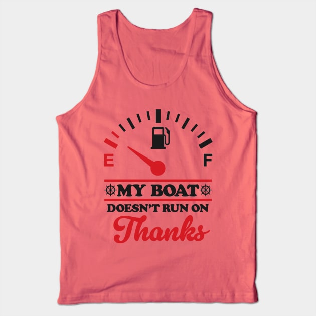 Boating Humor: My Boat Doesn't Run On Thanks Tank Top by TwistedCharm